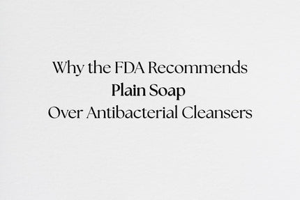 Why the FDA Recommends Plain Soap Over Antibacterial Cleansers