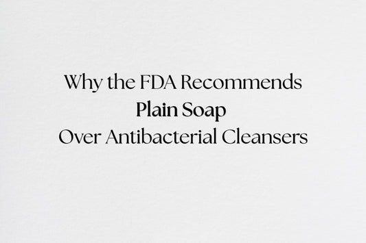 Why the FDA Recommends Plain Soap Over Antibacterial Cleansers